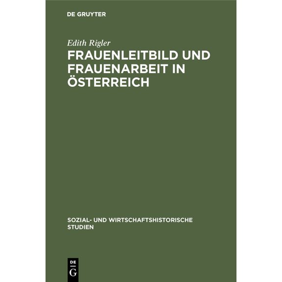 Sozial- Und Wirtschaftshistorische Studi Frauenleitbild und Frauenarbeit in Österreich, Book 8, (Hardcover)