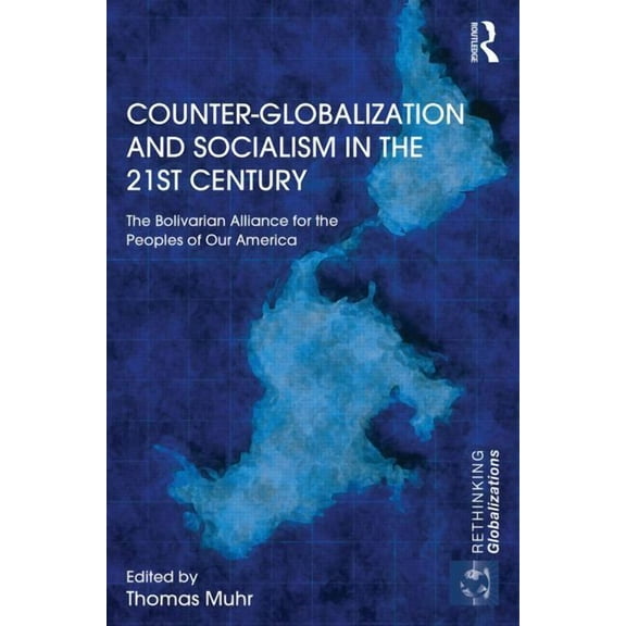 Rethinking Globalizations Counter-Globalization and Socialism in the 21st Century: The Bolivarian Alliance for the Peoples of Our America, (Hardcover)