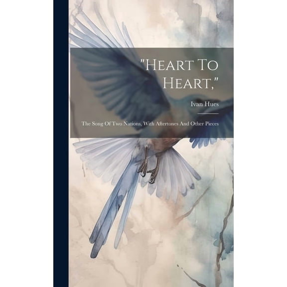 "heart To Heart,": The Song Of Two Nations, With Aftertones And Other Pieces, (Hardcover)