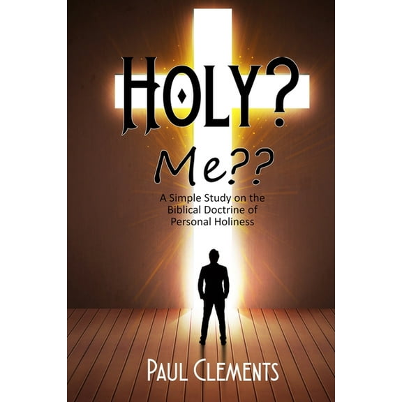 Holy? Me: A Simple Study of the Biblical Doctrine of Personal Holiness, (Paperback)