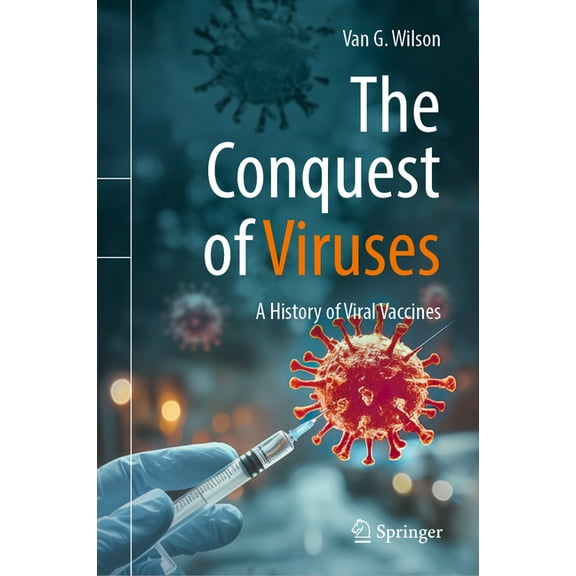 The Conquest of Viruses: A History of Viral Vaccines, (Hardcover)