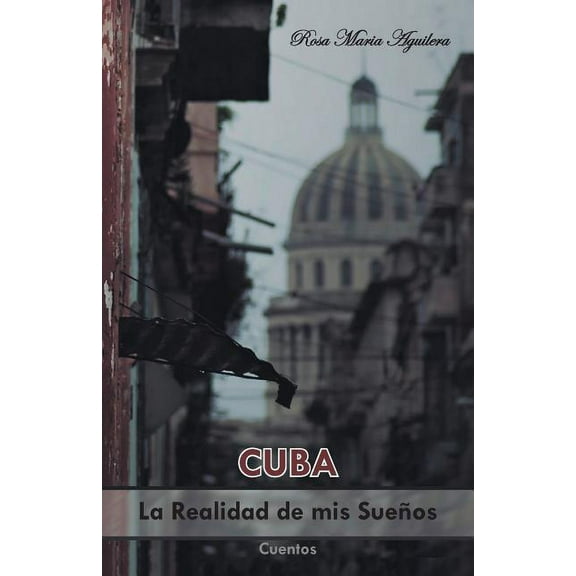 Cuba, la realidad de mis sueÃ±os (Spanish Edition)