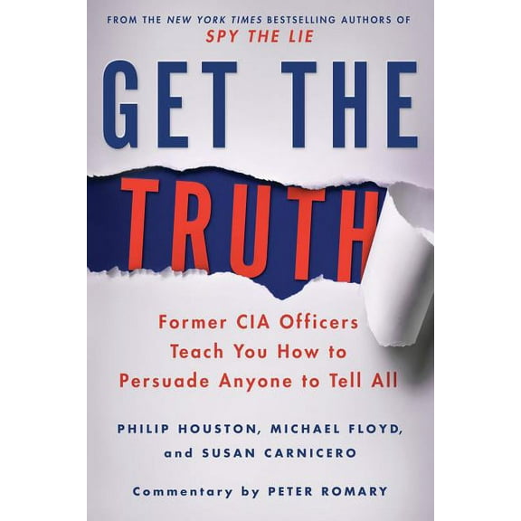Get the Truth: Former CIA Officers Teach You How to Persuade Anyone to Tell All, (Paperback)