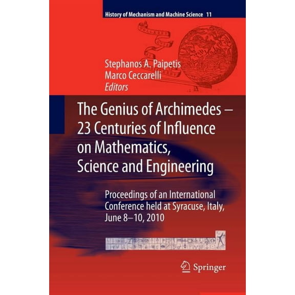 History of Mechanism and Machine Science The Genius of Archimedes -- 23 Centuries of Influence on Mathematics, Science and Engineering: Proceedings of an Interna, Book 11, (Paperback)