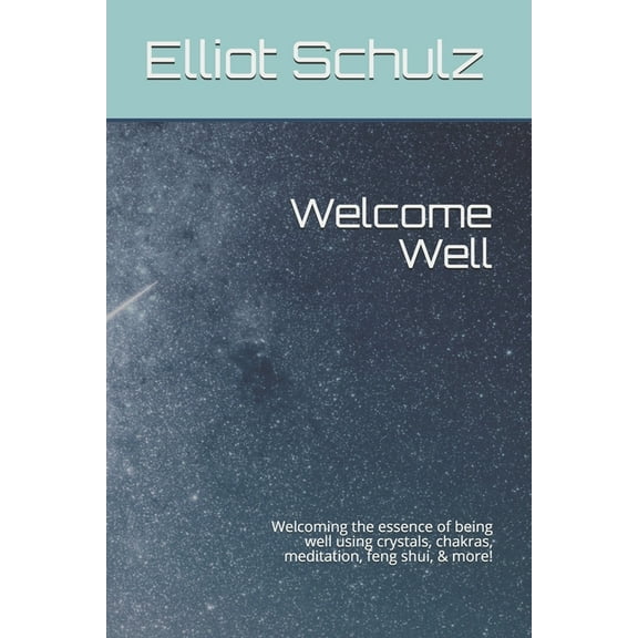 Welcome Well: Welcoming the essence of being well using crystals, chakras, meditation, feng shui, & more! (Paperback)