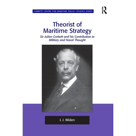 Corbett Centre for Maritime Policy Studi Theorist of Maritime Strategy: Sir Julian Corbett and his Contribution to Military and Naval Thought, (Paperback)