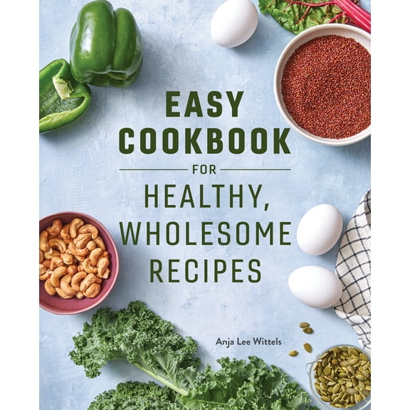Easy Cookbook for Healthy, Wholesome Recipes: An Easy Cookbook for Balanced Eating, (Paperback)