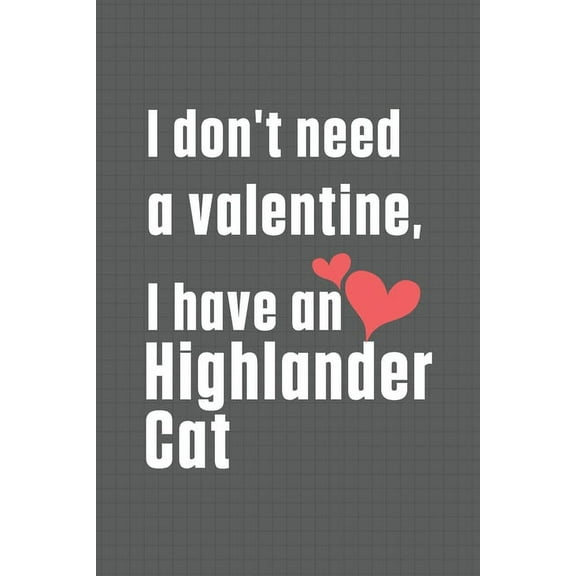 I don't need a valentine, I have a Highlander Cat: For Highlander Cat Fans (Paperback)