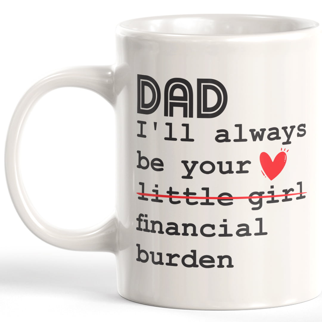 11oz Ceramic Coffee Novelty Mug/Cup SkyLine902 Dad I Will Always Be Your Little Girl Financial Burden Mug Coffee Mug Little Girl Funny Gift For Dad From Daughter Christmas
