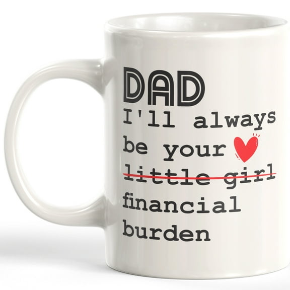 Designs ByLITA Dad I'll Always Be Your Little Girl Financial Burden 11oz Coffee Mug - Funny Novelty Souvenir