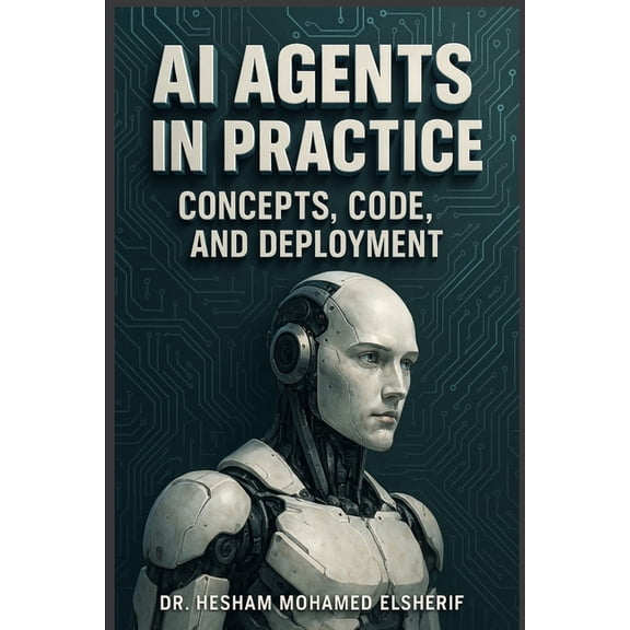 AI Agents in Practice: Concepts, Code, and Deployment, (Paperback)