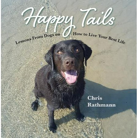 Happy Tails : Lessons from Dogs on How to Live Your Best
