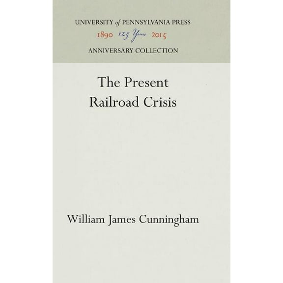 Anniversary Collection The Present Railroad Crisis, (Hardcover)