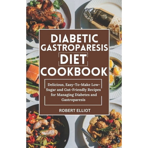 Diabetic Gastroparesis Diet Cookbook: Delicious, Easy-To-Make Low-Sugar and Gut-Friendly Recipes for Managing Diabetes and Gastroparesis (Paperback)