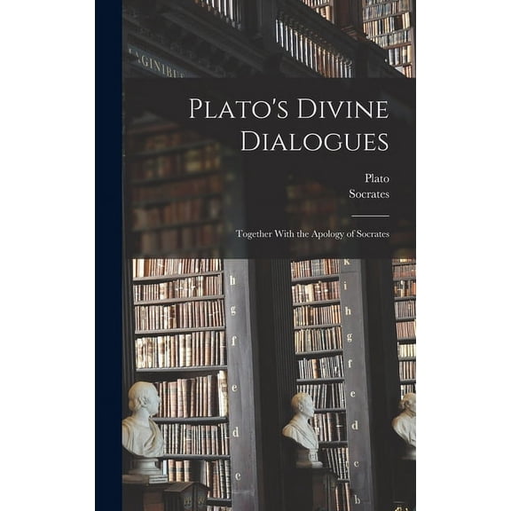 Plato's Divine Dialogues: Together With the Apology of Socrates, (Hardcover)