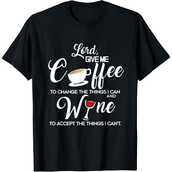 Wine and Coffee, Lord Give Me,Funny Life Quote T-shirt T-Shirt