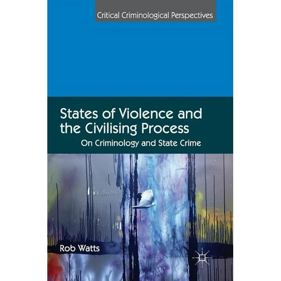Critical Criminological Perspectives States of Violence and the Civilising Process: On Criminology and State Crime, (Hardcover)