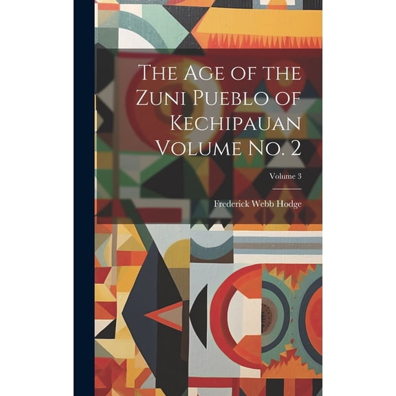 The age of the Zuni Pueblo of Kechipauan Volume no. 2; Volume 3 (Hardcover)