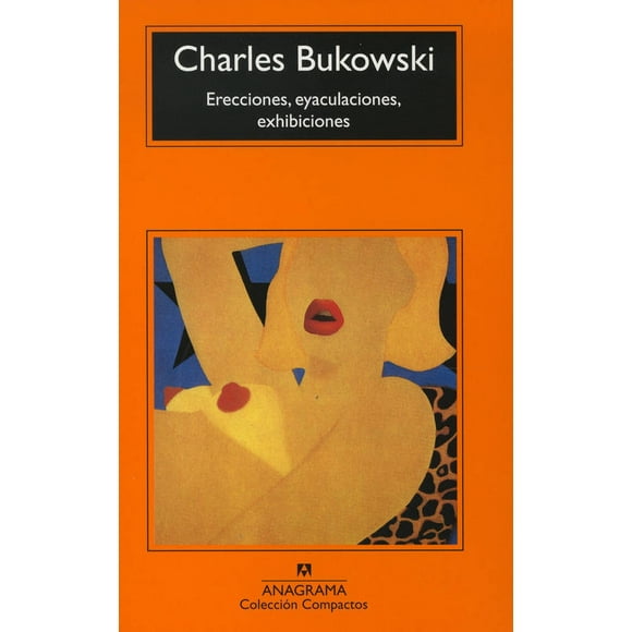 ERECCIONES EYACULACIONES EXHIBICIONES ANAGRAMA CHARLES BUKOWSKI