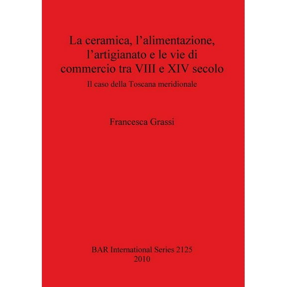 BAR International: La ceramica, l'alimentazione, l'artigianato e le vie di commercio tra VIII e XIV secolo (Paperback)