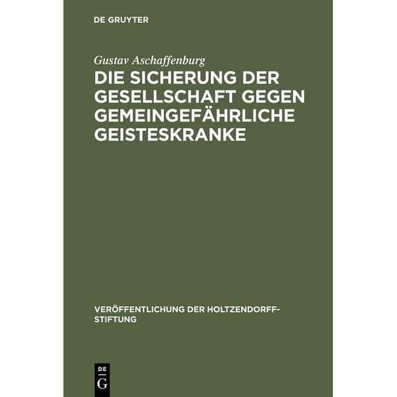 VerÃ¶ffentlichung Der Holtzendorff-Stiftu Die Sicherung der Gesellschaft gegen gemeingefÃ¤hrliche Geisteskranke, (Hardcover)