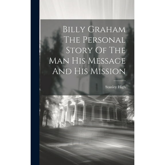 Billy Graham The Personal Story Of The Man His Message And His Mission (Hardcover)