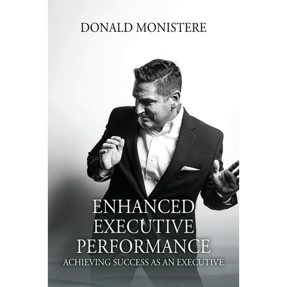 Enhanced Executive Performance: Achieving Success as an Executive, (Paperback)