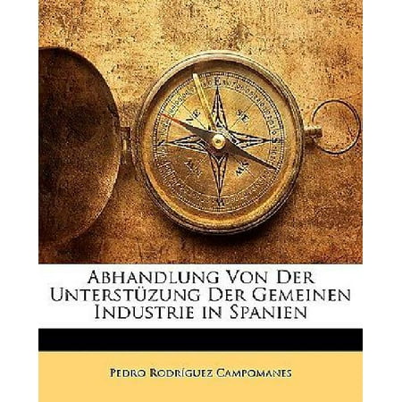 Abhandlung von der Unterstuzung der gemeinen Industrie in Spanien (German Edition)