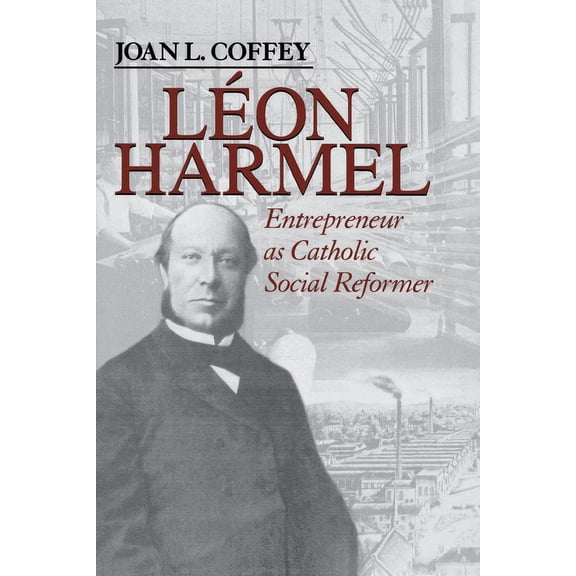 Catholic Social Tradition Léon Harmel: Entrepreneur as Catholic Social Reformer, (Paperback)