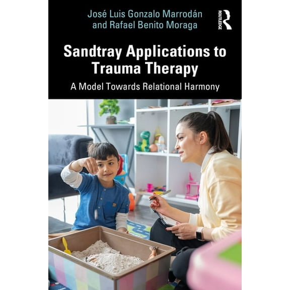 Sandtray Applications to Trauma Therapy: A Model Towards Relational Harmony, (Paperback)