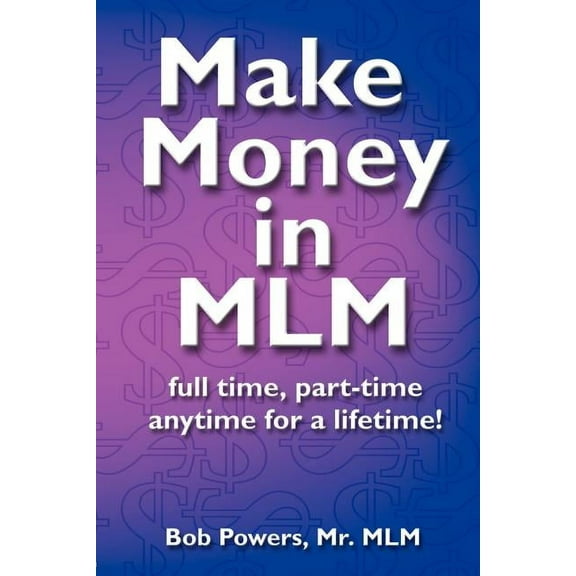 Make Money in MLM: Full Time, Part Time, Anytime for a Lifetime (Paperback)
