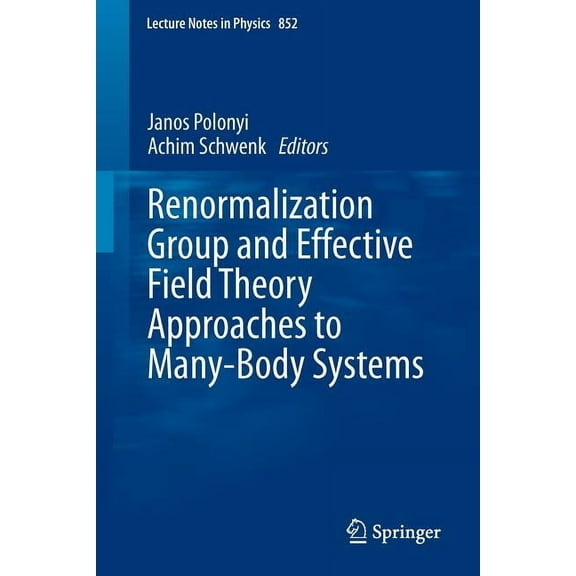 Lecture Notes in Physics Renormalization Group and Effective Field Theory Approaches to Many-Body Systems, Book 852, (Paperback)