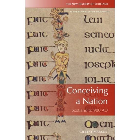 New History of Scotland Conceiving a Nation: Scotland to AD 900, (Hardcover)