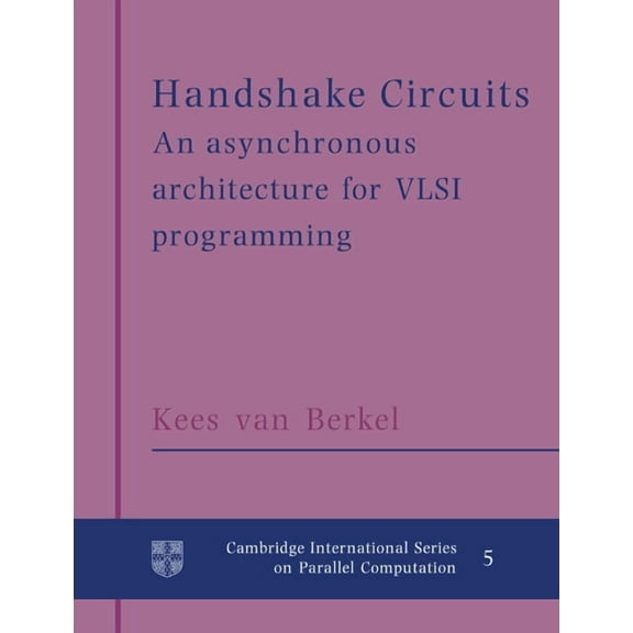 Cambridge International Parallel Computa Handshake Circuits: An Asynchronous Architecture for VLSI Programming, Book 5, (Paperback)