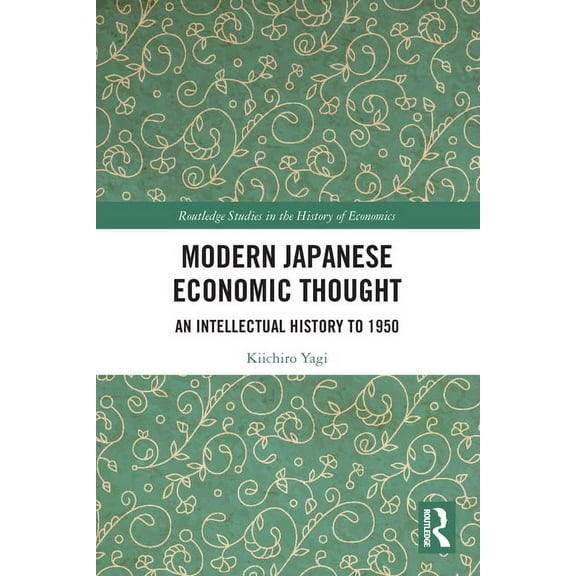 Routledge Studies in the History of Econ Modern Japanese Economic Thought: An Intellectual History to 1950, (Paperback)