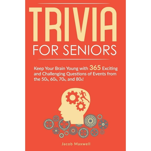 Trivia For Seniors Keep Your Brain Young With 365 Exciting And Challenging Questions Of Events From The 50s 60s 70s And 80s Paperback Walmart Com Walmart Com