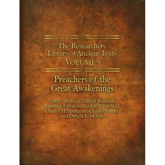 Pre-Owned The Researchers Library of Ancient Texts - Volume V: Preachers of the Great Awakenings: Select Works of Gilbert Tennent, Jonathan Edwards, George Whit (Paperback) 098560459X 9780985604592