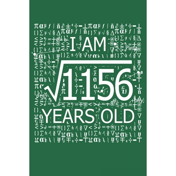 I Am 1156 Years Old I Am Square Root Of 1156 34 Years Old Math Line Notebook Paperback Walmart Com Walmart Com