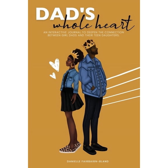 Dad's Whole Heart: An Interactive Journal to Deepen the Connection Between Girl Dads and Their Daughters, (Paperback)