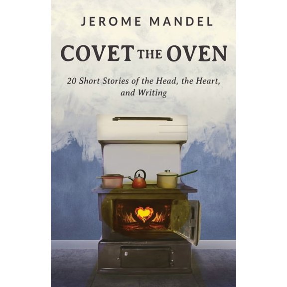 Covet The Oven: 20 Short Stories of the Head, the Heart, and Writing, (Paperback)