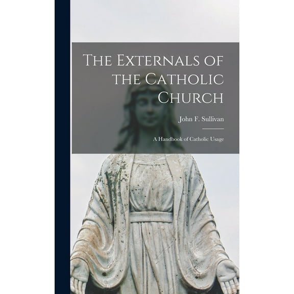 The Externals of the Catholic Church; a Handbook of Catholic Usage, (Hardcover)