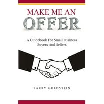 Make Me An Offer: A Guidebook for Small Business Buyers and Sellers, (Paperback)
