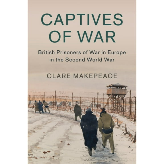 Studies in the Social and Cultural Histo Captives of War: British Prisoners of War in Europe in the Second World War, Book 51, (Paperback)