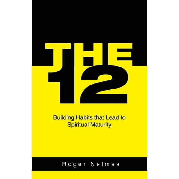 The 12: Building Habits That Lead to Spiritual Maturity, (Paperback)
