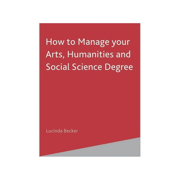 Bloomsbury Study Skills How to Manage Your Arts, Humanities and Social Science Degree, Book 72, (Paperback)