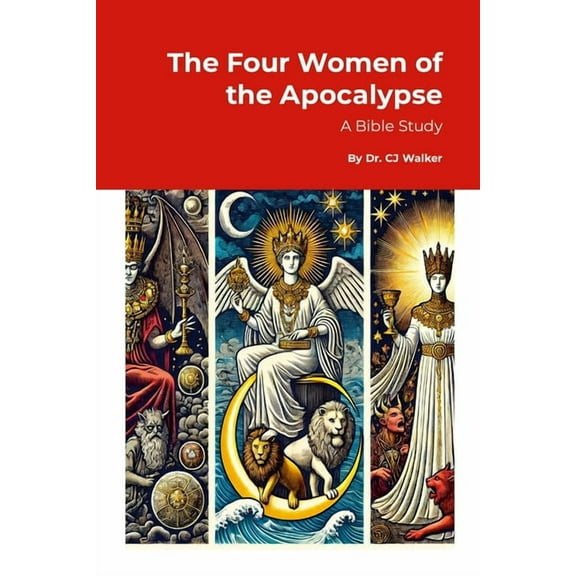 The Four Women of the Apocalypse: A Study of Jezebel, the Sun-Clothed Woman, the Great Harlot, and the Bride of Christ i, (Paperback)