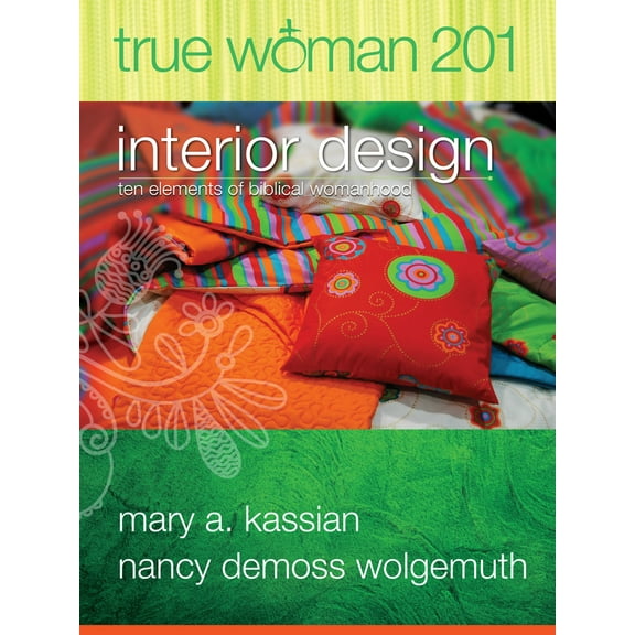 Pre-Owned True Woman 201: Interior Design - Ten Elements of Biblical Womanhood (True Woman) (Paperback) 0802412580 9780802412584