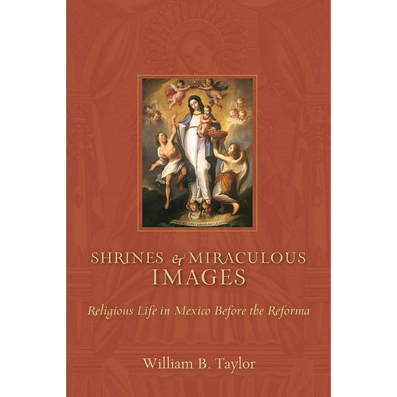 Religions of the Americas Shrines and Miraculous Images: Religious Life in Mexico Before the Reforma, (Paperback)