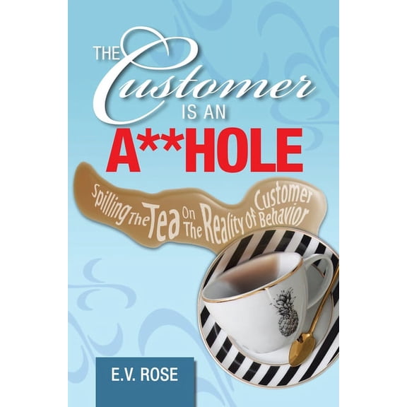 Customer Is an A**hole : Spilling the Tea on the Reality of Customer Behavior