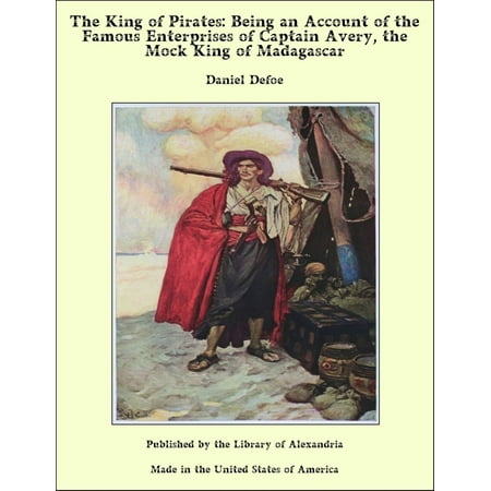 The King of Pirates: Being an Account of the Famous Enterprises of Captain Avery, the Mock King of Madagascar - (Best Of King Julian Madagascar)